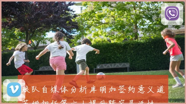 狼队自媒体分析库明加签约意义道苏姆担任第六人提升阵容灵活性